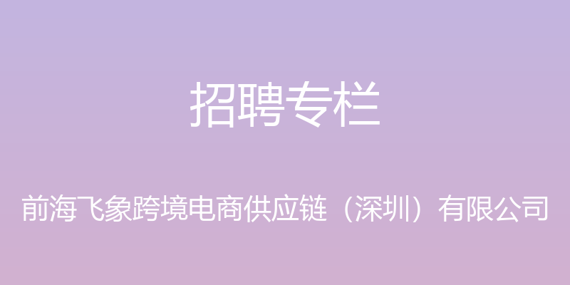 招聘专栏 - 前海飞象跨境电商供应链（深圳）有限公司